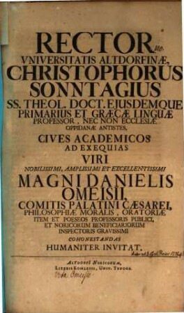 Rector Universitatis Altdorfinae Christophorus Sonntagius, SS. Theol. Doct., eiusdemque Primarius et Graecae linguae Professor, nec non ecclesiae oppidanae antistes, cives academicos ad exequias viri nobilissimi, amplissimi et excellentissimi Magni Danielis Omeisii ... cohonestandas humaniter invitat : [Inest Vita Omeisii autore Jo. Guil. Baiero]