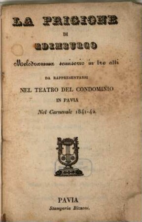 La prigione di Edimburgo : melodramma semiserio in tre atti ; da rappresentarsi nel Teatro del Condominio in Pavia, nel carnevale 1841 - 42