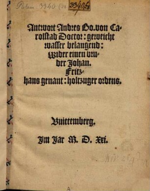 Antwort Andres Bo. von Carolstad Doctor: geweicht Wasser belangend: Wider einen Bruder Johan. Fritzhans genant: holtzuger ordens : Vuittemberg. Im Jar M. D. Xxi.