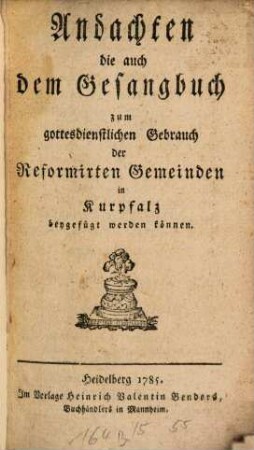 Andachten die auch dem Gesangbuche zum gottesdienstlichen Gebrauch der Reformirten Gemeinden in Kurpfalz beygefügt werden können
