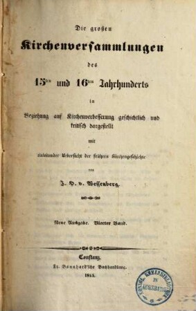 Die großen Kirchenversammlungen des 15ten und 16ten Jahrhunderts : in Beziehung auf Kirchenverbesserung geschichtlich und kritisch dargestellt mit einleitender Uebersicht der frühern Kirchengeschichte, 4
