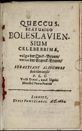 Queccus, Scaturigo Boleslaviensium Celeberrima, vulgo der Quek-Bunn/ verius der Erquick-Brunn Sebastiani Alischeri ...