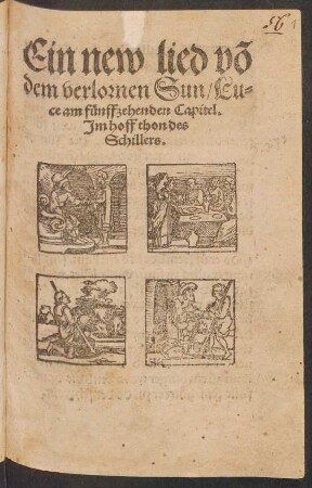Ein new lied võ || dem verlornen Sun/ Lu=||ce am fuenffzehenden Capitel.|| Jm hoff thon des || Schillers.||