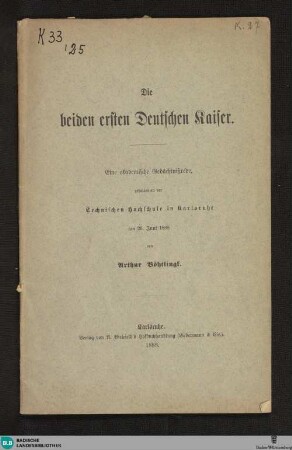 Die beiden ersten Deutschen Kaiser : eine akadem. Gedächtnißrede, gehalten an d. Technischen Hochschule in Karlsruhe am 26. Juni 1888