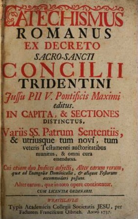 Catechismus Romanus : ex decreto Sacrosancti Concilii Tridentini iussu Pii V. pontificis maximi editus ; in capita & sectiones distinctus, variis SS. patrum sententiis ... emendatus