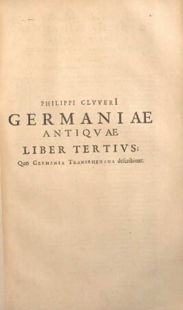 Philippi ClvverI Germaniae Antiqvae Liber Tertivs: Quo Germania Transrhenana describitur.