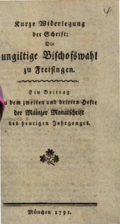 Kurze Widerlegung der Schrift: Die ungiltige Bischofswahl zu Freisingen : Ein Beitrag zu dem zweiten und dritten Hefte der Mainzer Monatschrift des heurigen Jahrganges