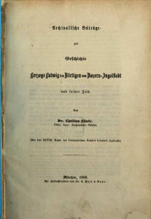 Archivalische Beiträge zur Geschichte Herzogs Ludwig des Bärtigen von Bayern-Ingolstadt und seiner Zeit : von Dr. Christian Häutle. 1