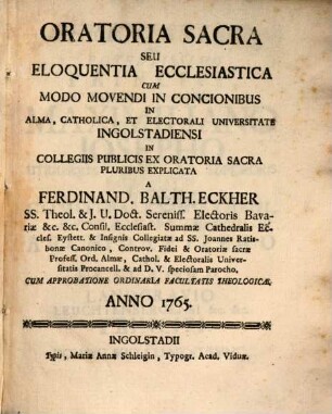 Oratoria Sacra Seu Eloquentia Ecclesiastica Cum Modo Movendi In Concionibus : In Alma, Catholica, Et Electorali Universitate Ingolstadiensi In Collegiis Publicis Ex Oratoria Sacra Pluribus Explicata