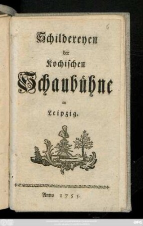 Schildereyen der Kochischen Schaubühne in Leipzig : [Leipzig den 8. Januarii Anno 1755.]