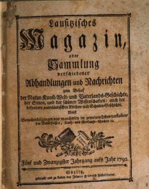 Lausitzisches Magazin oder Sammlung verschiedener Abhandlungen und Nachrichten zum Behuf der Natur-, Kunst-, Welt- und Vaterlandsgeschichte, der Sitten, und der schönen Wissenschaften. 25. 1792