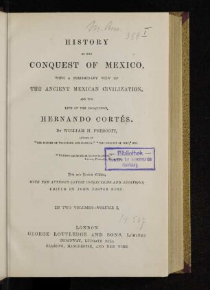 1: History of the conquest of Mexico with a preliminary view of the ancient Mexican civilization and the life of the conquerer, Hernando Cortés