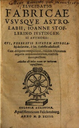 Elucidatio fabricae ususque astrolabii : cum diligente recognitione ...
