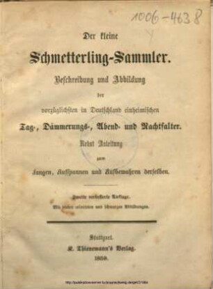 Der kleine Schmetterlingssammler : Beschreibung und Abbildung der vorzüglichsten in Deutschland einheimischen Tag-, Dämmerungs-, Abend - und Nachtfalter : nebst Anleitung zum Fangen, Aufspannen und Aufbewahren derselben