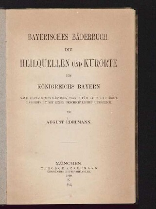 Bayerisches Bäderbuch : die Heilquellen und Kurorte des Königreichs Bayern ; nach ihrem gegenwärtigen Stande für Laien und Ärzte dargestellt mit einem geschichtlichen Überblick