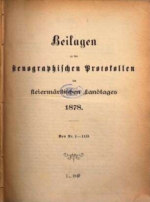 Beilagen zu den stenographischen Protokollen über die Sitzungen des Steiermärkischen Landtages, [14.] 1878, Nr. 1 - 119 = Landtagsp. 5, Sess. 1