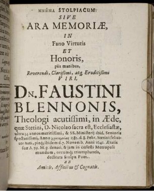 Mn¯ema Stolpiacum: Sive Ara Memoriae, In Fano Virtutis Et Honoris, piis manibus, Reverendi, Clarißimi, atq[ue] Eruditißimi Viri, Dn. Faustini Blennonis, ...