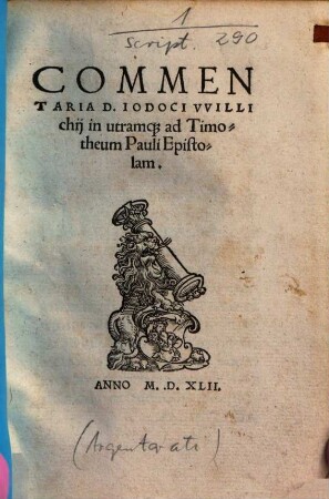 Commentaria D. Iodoci Willichij in utramq[ue] ad Timotheum Pauli Epistolam