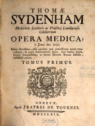 Thomae Sydenham ... Opera medica : in Tomos duos divisa, 1. (1769). - 711 S.