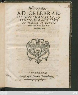 Adhortatio || AD CELEBRAN=||DA BACCHANALIA, SO=||LENNITATEM EIVS FESTI || ET PRAEMIA ID DEVOTE || celebrantium breviter || enumerans.||