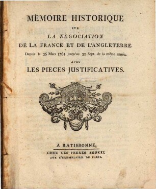 Mémoire Historique Sur La Négociation De La France Et De L'Angleterre Depuis le 20 Mars 1761 jusqu'au 20 Sept. de la meme année, Avec Les Pieces Justificatives