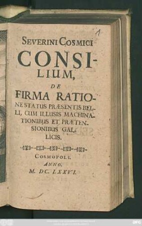 Severini Cosmici Consilium, De Firma Ratione Status Praesentis Belli, Cum Illusis Machinationibus Et Praetensionibus Gallicis