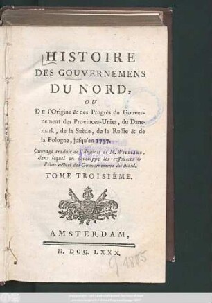 T. 3: Histoire Des Gouvernemens Du Nord, Ou De l'Origine & des Progrès du Gouvernement des Provinces-Unies, du Danemark, de la Suède, de la Russie & de la Pologne, jusqu'en 1777