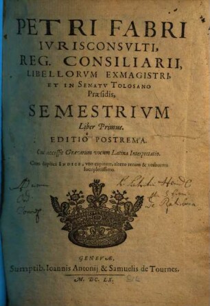 Petri Fabri Ivrisconsvlti, Reg. Consiliarii ... Semestrivm Liber .... Primus