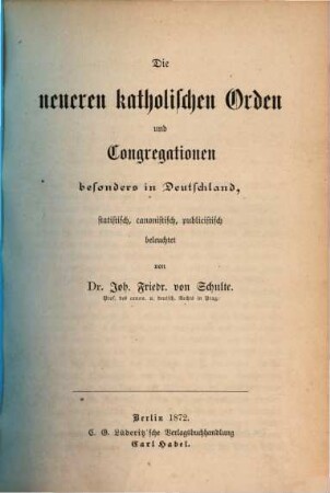 Die neueren katholischen Orden und Congregationen besonders in Deutschland : statistisch, canonistisch, publicistisch beleuchtet