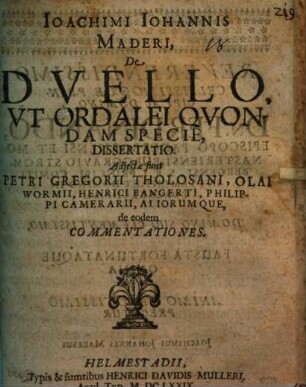 Joachimi Johannis Maderi, De Duello, Ut Ordalei Quondam Specie, Dissertatio : Adiectae sunt Petri Gregorii Tholosani, Olai Wormii, Henrici Bangerti, Philippi Camerarii, Aliorumque, de eodem Commentationes