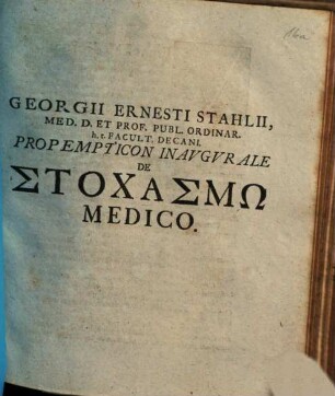 Georgii Ernesti Stahlii, Med. D. Et Prof. Publ. Ordinar. h.t. Facult. Decani, Propempticon Inavgvrale De Stochasmō Medico
