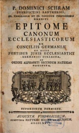 P. Dominic Schram Benedictini Banthensis, Ss. Theologiae Et Ss. Canonum Professoris Emeriti Epitome Canonum Ecclesiasticorum : Ex Conciliis Germaniae Et Aliis Fontibus Juris Ecclesiastici Germanici Collecta, Ac Ordine Alphabeti Secundum Materias Distincta