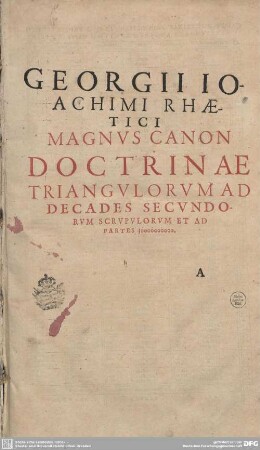 Georgii Ioachimi Rhetici Magnus canon doctrinae triangulorum ad decades secundorum scrupulorum et ad partes 10000000000