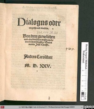 Dialogus oder || ein gesprech büchlin.|| Von dem grewlichen vnd abgöttischen mißbrauch,|| des hochwirdisgsten Sacra||ments Jesu Christi.|| Andreas Carolstatt ||
