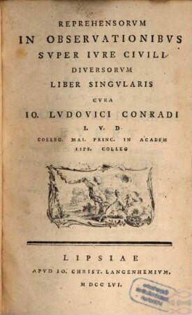 Reprehensorvm In Observationibvs Svper Ivre Civili Diversorvm Liber Singvlaris Cvra Io. Lvdovici Conradi I. V. D. Colleg. Mai. Princ. In Academ Lips. Colleg