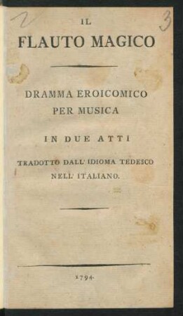 Il Flauto Magico : Dramma Eroicomico Per Musica In Due Atti ; Tradotto Dall' Idioma Tedesco Nell' Italiano