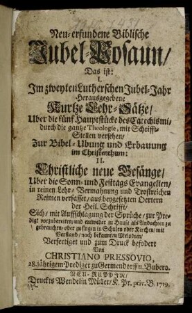 Neu-erfundene Biblische Jubel-Posaun : Das ist: I. Im zweyten Lutherischen Jubel-Jahr Herausgegebene Kurtze Lehr-Sätze, Uber die fünf Hauptstücke des Catechismi ... II. Christliche neue Gesänge, Uber die Sonn- und Festtags Evangelien ...