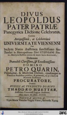 Divus Leopoldus Pater Patriae Panegyrica Dictione Celebratus : Coram ... Universitate Viennensi, Cum Inclyta Natio Austriaca ... in Metropolitana Divi Stephani annua de more sacra decerneret, Deferente ... Petro Quarin ...