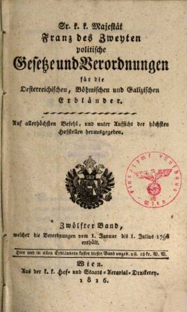 Sr. K.K. Majestät Franz des Zweyten politische Gesetze und Verordnungen für die oesterreichischen, böhmischen und galizischen Erbländer. 12. 1798 (1816), Jan. - Juli