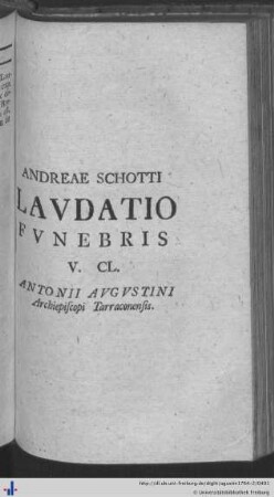 Andreae Schotti laudatio funebris. V. Cl. Antonii Augustini Archiepiscopi Tarraconensis.