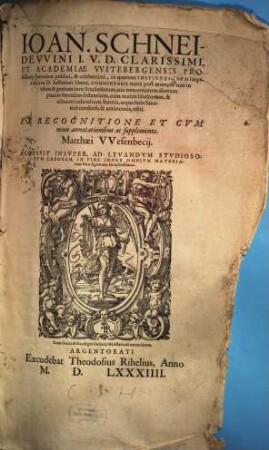 Ioan. Schneidevvini I. V. D. Clarissimi, Et Academiae VVitebergensis Professoris quondam publici, & celeberrimi, In quatuor Institutionum imperialium Iustiniani libros, commentarii : nunc post ortem eius ... editi ; ex Recognitione Et Cum nouis annotationibus ac supplemento ; accessit Insuper ... Index ...