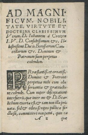 Ad Magnificum, Nobilitate, Virtute Et Doctrina Clarissimum Virum, D. Iohannem a Creizen I. U. D. Consultißimum etc. Illustrißimi Ducis Borußorum Cancellarium etc. Dominum et Patronum suum perpetuo colendum.