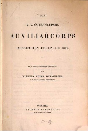 Das K. K. österreichische Auxiliarcorps im russischen Feldzuge 1812 : Nach Originalquellen bearbeitet von Wilhelm Edler von Gebler