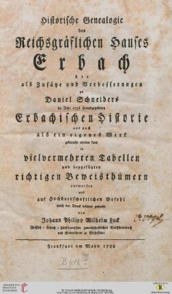 Historische Genealogie des Reichsgräflichen Hauses Erbach : die als Zusätze und Verbesserungen zu Daniel Schneiders im Jahr 1736 herausgegebenen Erbachischen Historie und auch als ein eigenes Werk gebrauchtwerden kann in vielvermehrten Tabellen und beygefügten richtigen Beweisthümern