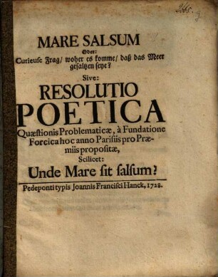Mare Salsum Oder: Curieuse Frag, woher es komme, daß das Meer gesaltzen seye? Sive: Resolutio Poetica Quaestionis Problematicae, à Fundatione Forcica hoc anno Parisiis pro Praemiis propositae, Scilicet: Unde Mare sit salsum?