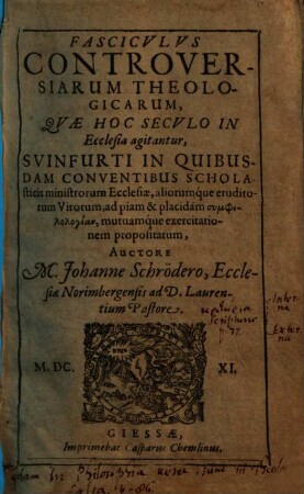 Fasciculus Controversiarum Theologicarum, Quae Hoc Seculo In Ecclesia agitantur : Suinfurti In Quibusdam Conventibus Scholasticis ministrorum Ecclesiae ... propositarum