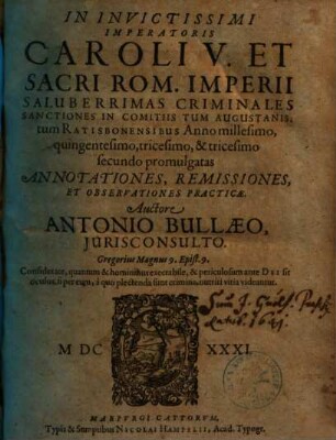 In Invictissimi Imperatoris Caroli V. Et Sacri Rom. Imperii Saluberrimas Criminales Sanctiones In Comitiis Tum Augustanis, tum Ratisbonensibus Anno millesimo, quingentesimo, tricesimo, & tricesimo secundo promulgatas Annotationes, Remissiones, Et Observationes Practicae