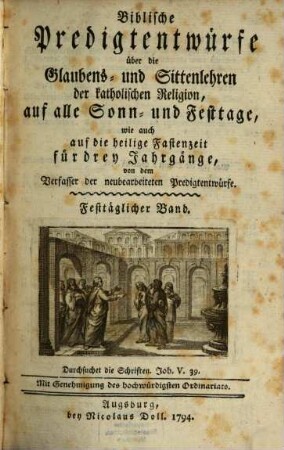 Biblische Predigtentwürfe über die Glaubens- und Sittenlehren der katholischen Religion : auf alle Sonn- und Festtage, wie auch auf die heilige Fastenzeit für drey Jahrgänge, [2]. Festtäglicher Band