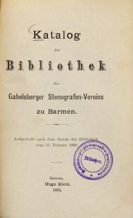 Katalog der Bibliothek des Gabelsberger Stenografen-Vereins zu Barmen : Aufgestellt nach dem Stande der Bibliothek vom 15. Februar 1883