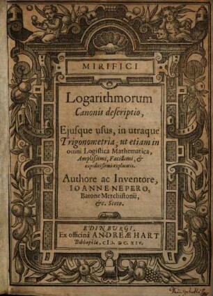 Mirifici Logarithmorum Canonis Descriptio : Ejusque usus, in utraque Trigonometria; ut etiam in omni Logistica Mathematica, Amplissimi, Facillimi, & expeditißimi explicatio